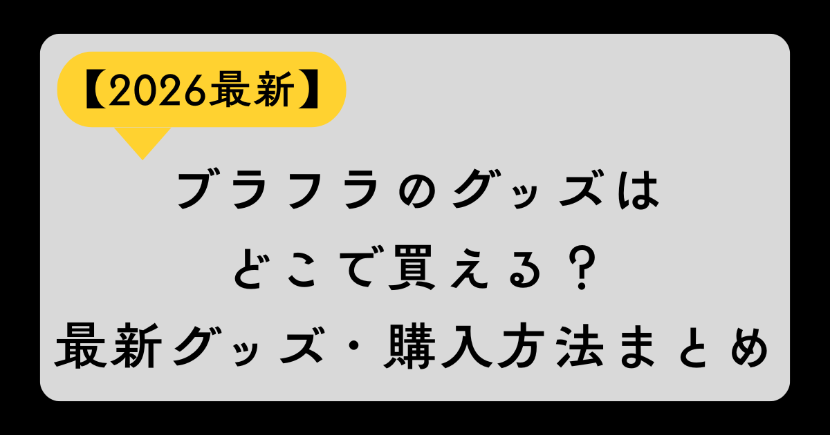 ブラフラ ひづみ グッズまとめ売り ブラフラのグッズはどこで買える？最新グッズ・購入方法まとめ【2026年
